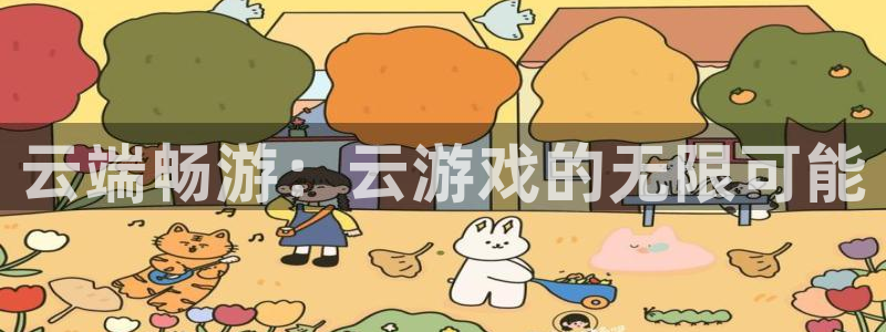 杏宇娱乐平台最新版下载安装：云端畅游：云游戏的无限可能
