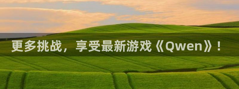 杏宇娱乐平台最新版下载安装：更多挑战，享受最新游戏《Qwen
